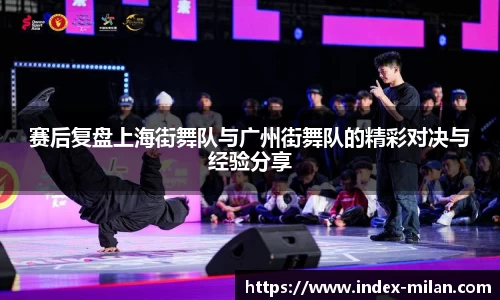 赛后复盘上海街舞队与广州街舞队的精彩对决与经验分享