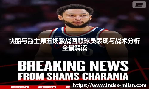 快船与爵士第五场激战回顾球员表现与战术分析全景解读